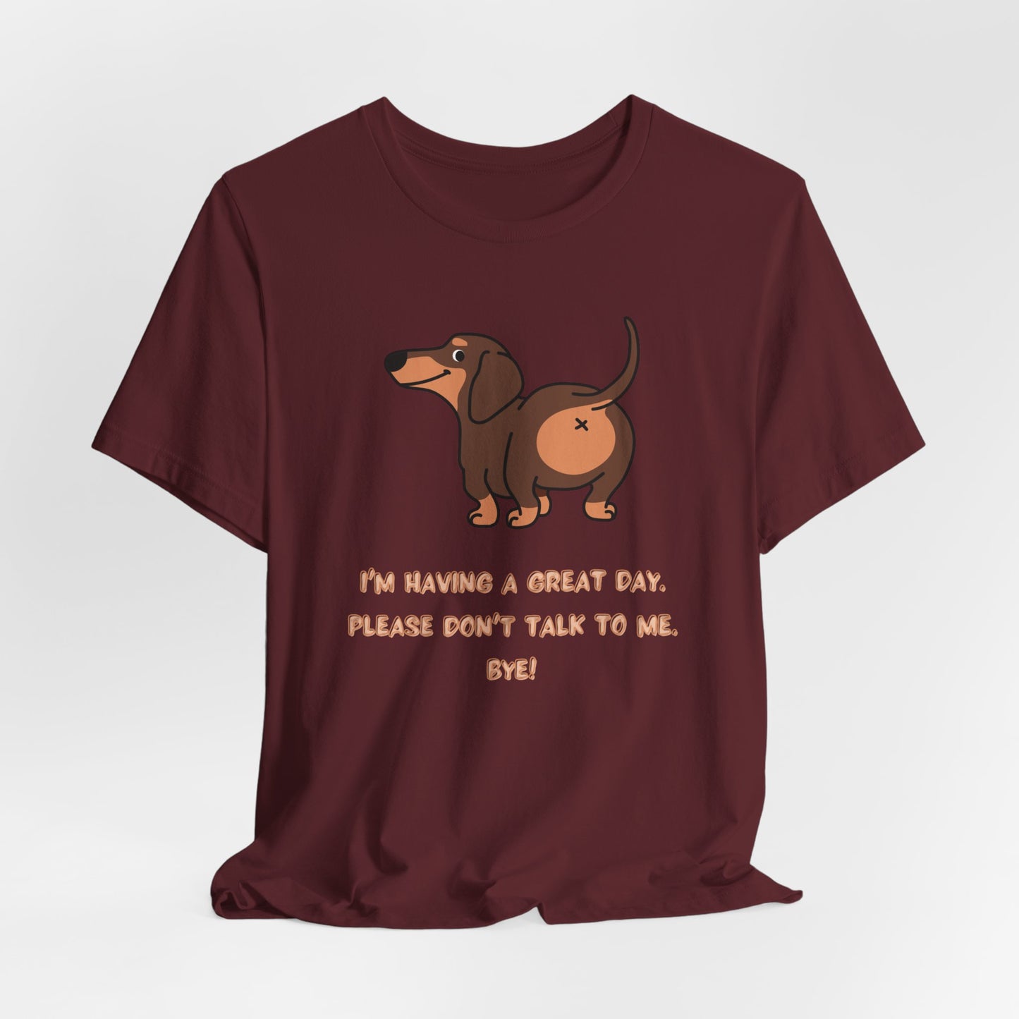 Dachshund Funny Tee “I’m Having a Great Day. Please Don’t Talk to Me. Bye!”