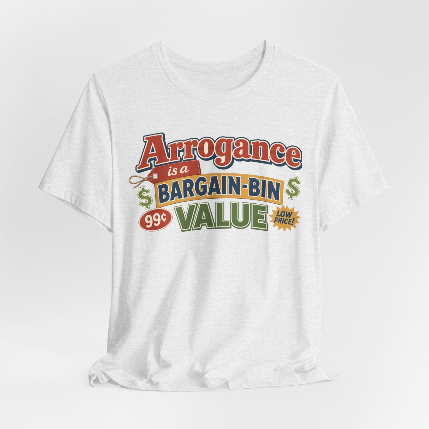 Arrogance Is a Bargain-Bin Value Tee — Funny Sarcastic Graphic T-Shirt