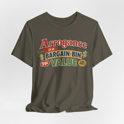 Arrogance Is a Bargain-Bin Value Tee — Funny Sarcastic Graphic T-Shirt