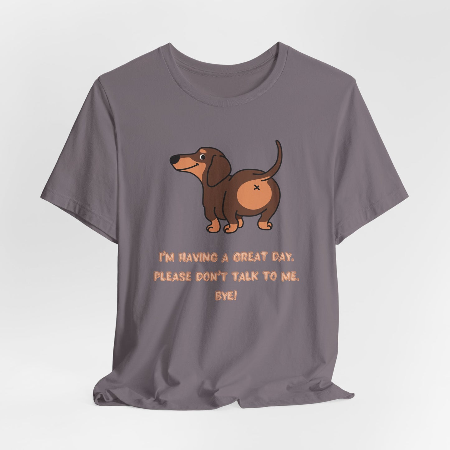 Dachshund Funny Tee  “I’m Having a Great Day. Please Don’t Talk to Me. Bye!”