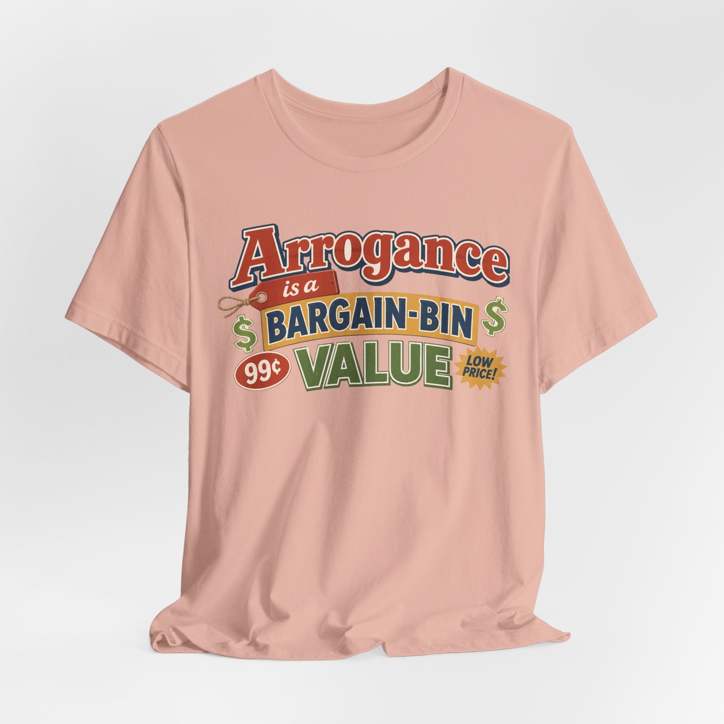 Arrogance Is a Bargain-Bin Value Tee — Funny Sarcastic Graphic T-Shirt