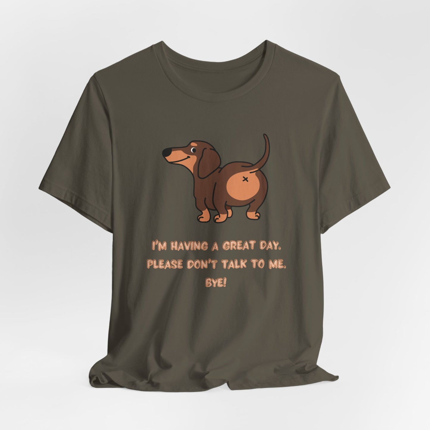 Dachshund Funny Tee  “I’m Having a Great Day. Please Don’t Talk to Me. Bye!”