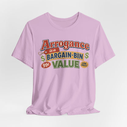 Arrogance Is a Bargain-Bin Value Tee — Funny Sarcastic Graphic T-Shirt