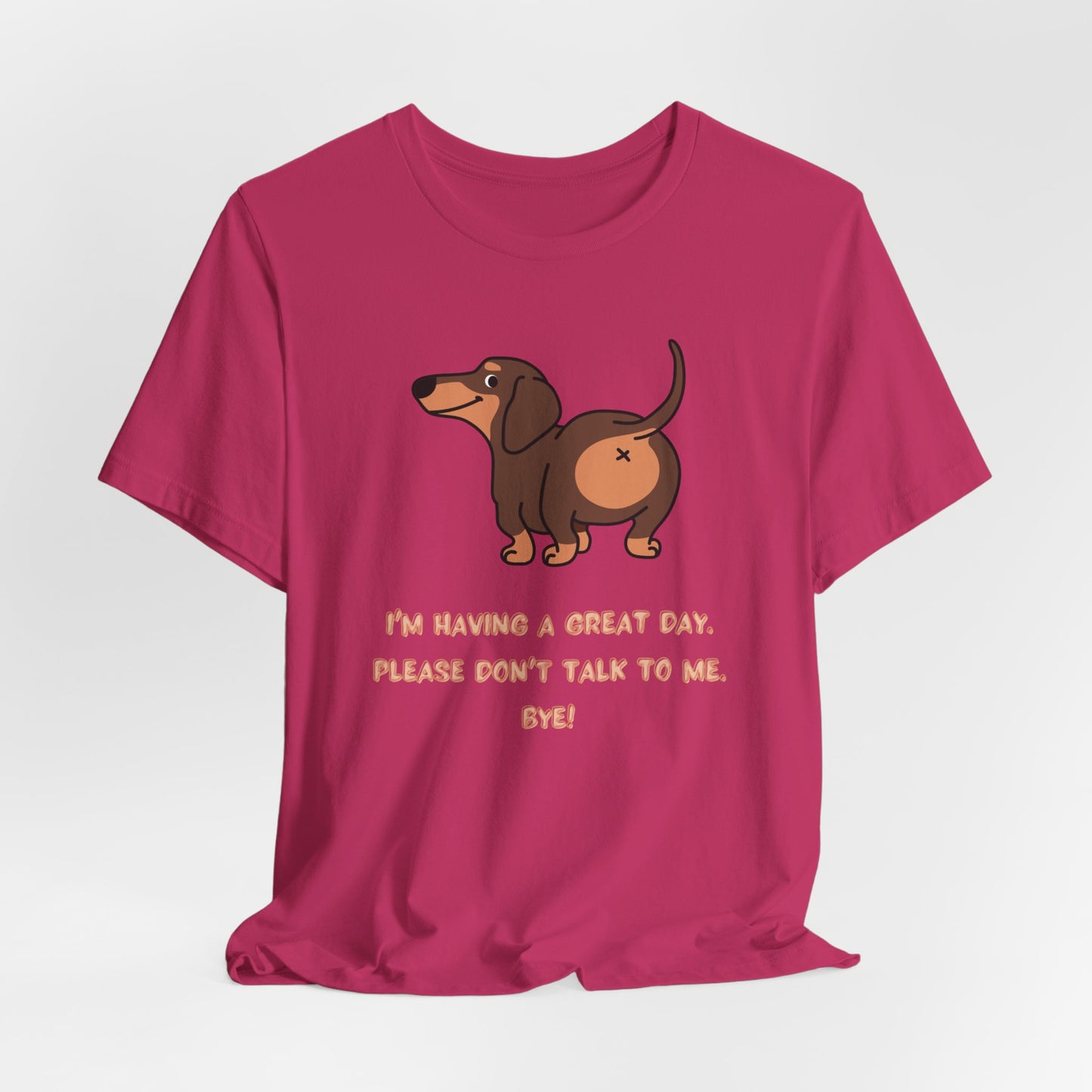 Dachshund Funny Tee  “I’m Having a Great Day. Please Don’t Talk to Me. Bye!”
