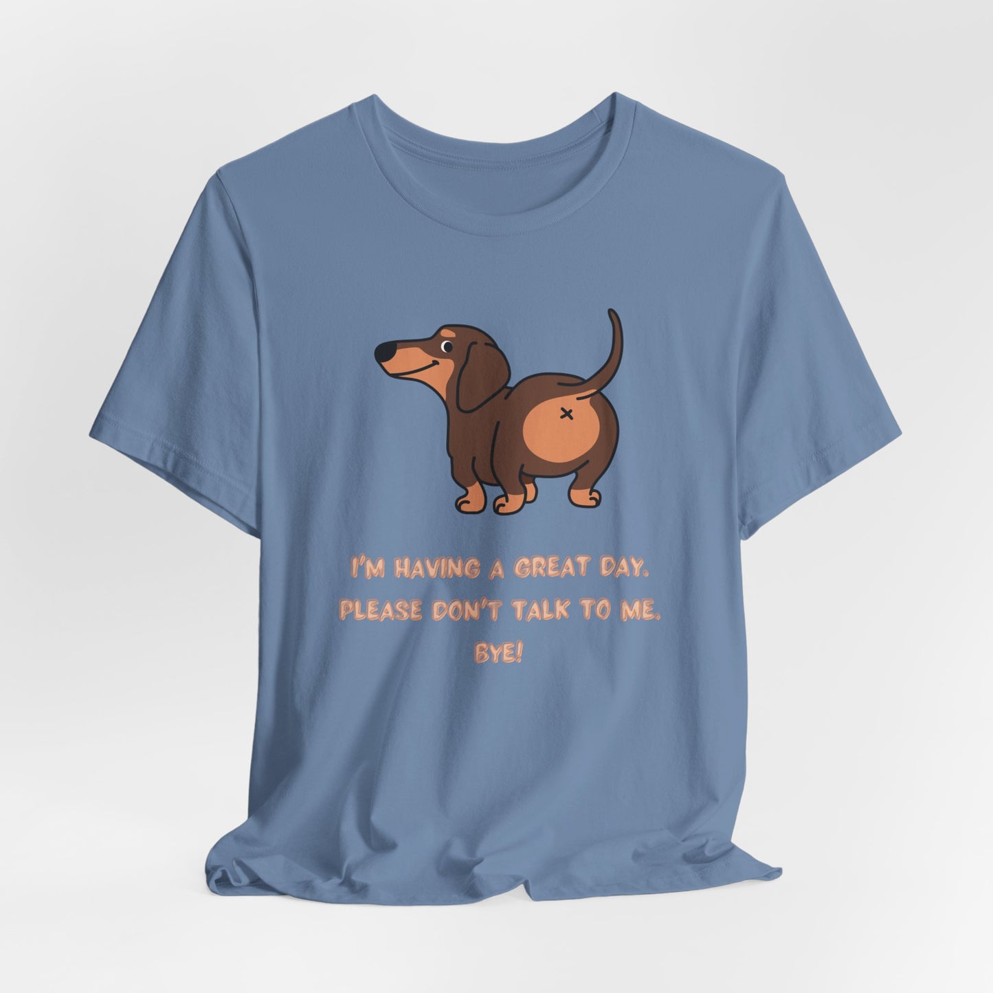Dachshund Funny Tee  “I’m Having a Great Day. Please Don’t Talk to Me. Bye!”