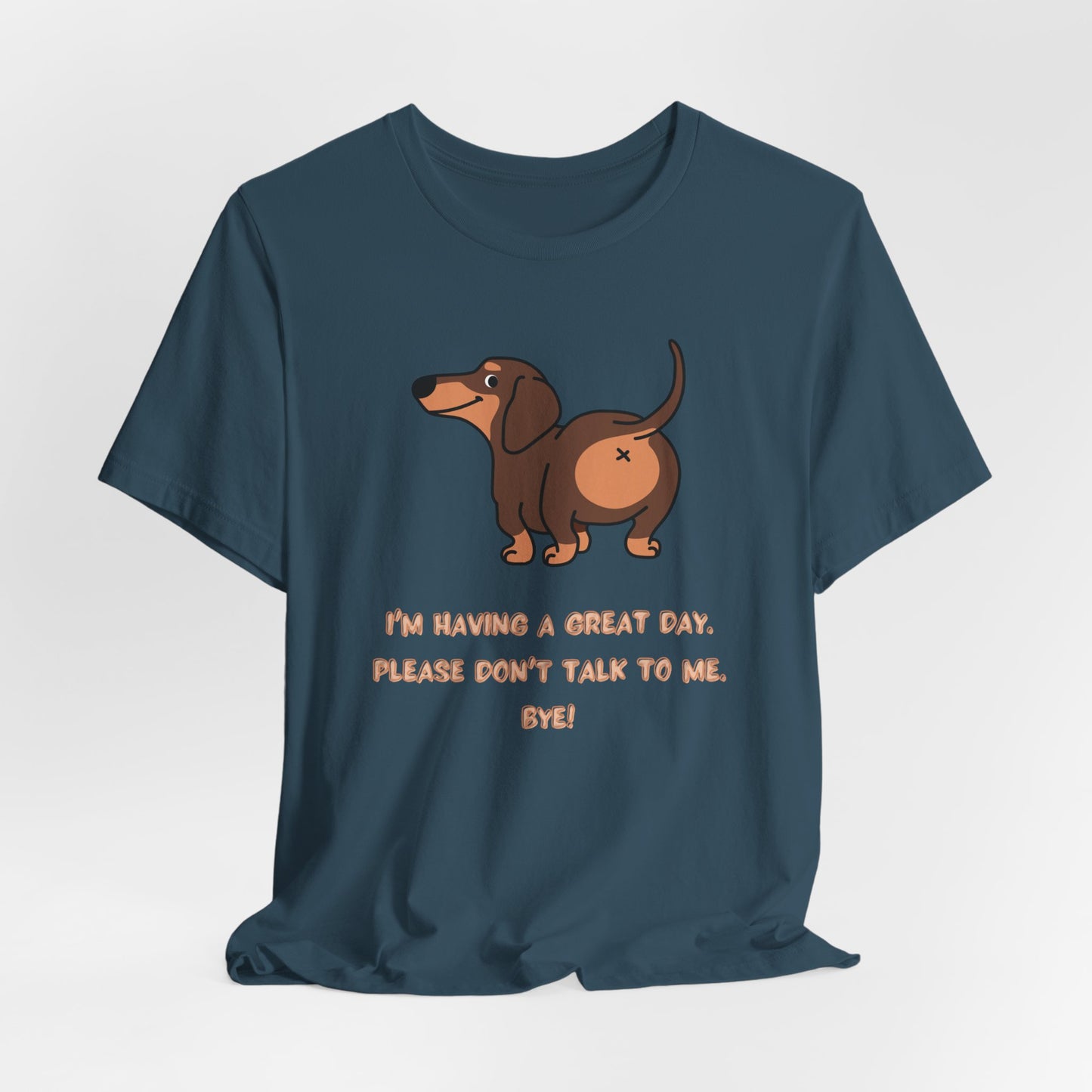 Dachshund Funny Tee  “I’m Having a Great Day. Please Don’t Talk to Me. Bye!”
