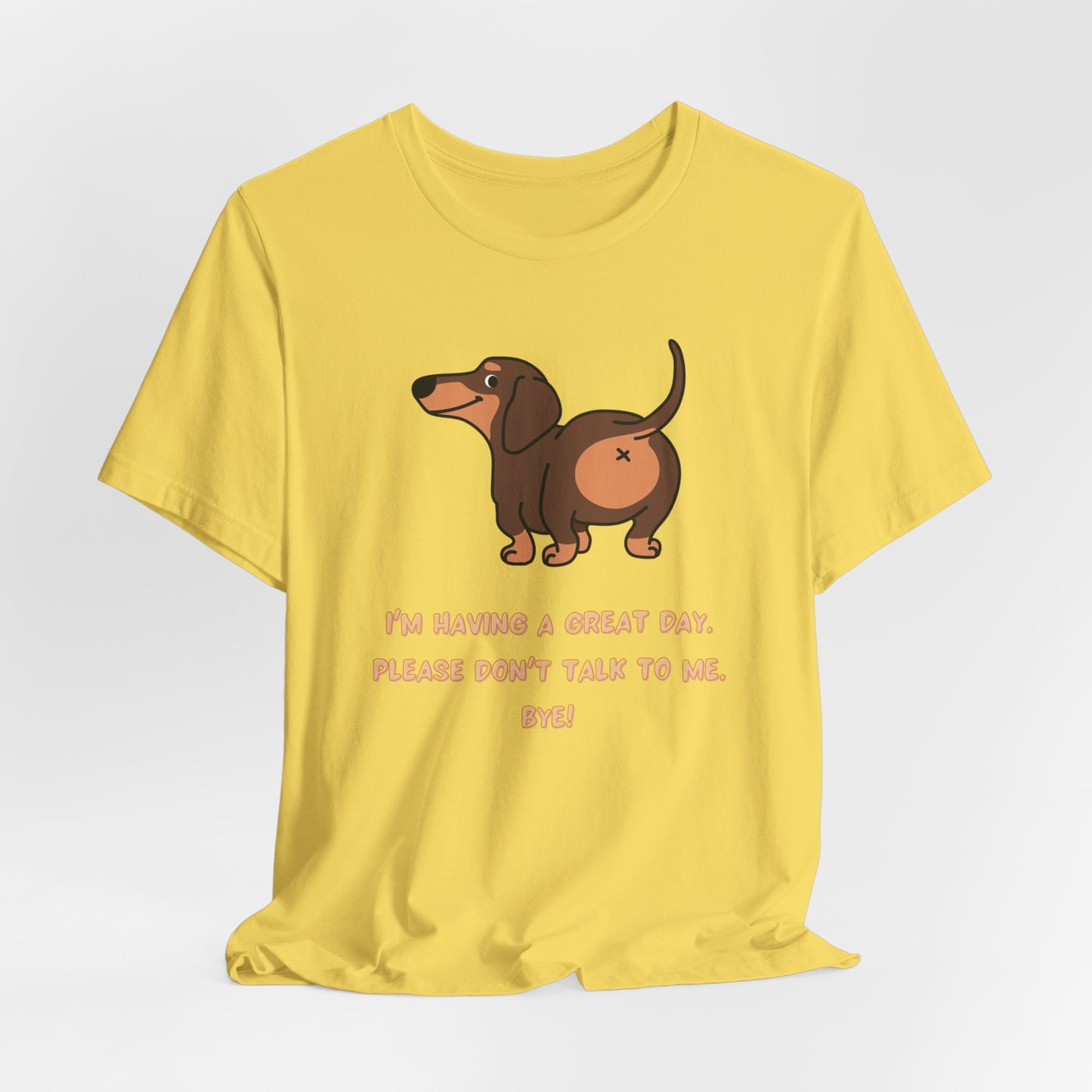 Dachshund Funny Tee  “I’m Having a Great Day. Please Don’t Talk to Me. Bye!”